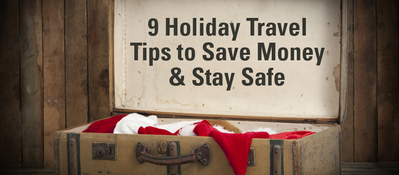 9 Holiday Travel Tips To Save You Money & Keep You Safe